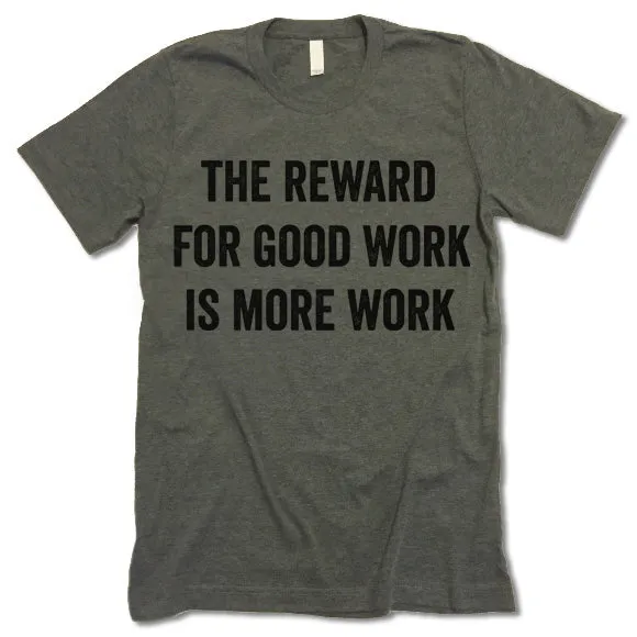 The Reward For Good Work Is More Work Shirt